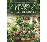 Air-Purifying Plants for Toxic-Free Homes: A Complete Guide to Cleaner Air, Healthier Living and Greener Spaces