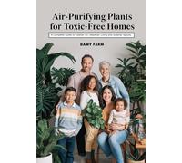 Air-Purifying Plants for Toxic-Free Homes: A Complete Guide to Cleaner Air, Healthier Living and Greener Spaces