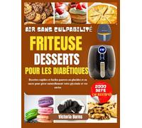 AIR SANS CULPABILITÉ FRITEUSE DESSERTS POUR LES DIABÉTIQUES: Recettes rapides et faciles pauvres en glucides et en sucre pour gérer naturellement votre glycémie et vos envies