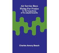 Air Service boys flying for France: or, The young heroes of the Lafayette Escadrille
