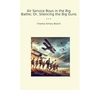 Air Service Boys in the Big Battle; Or, Silencing the Big Guns (Classic Books)