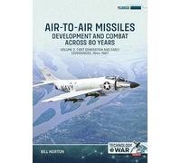 Air-to-Air Missiles Volume 2: Development and Combat Across 80 Years. First Generation and Early Experiences, 1944-1959 (Technology@War)