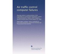 Air traffic control computer failures: Hearings before a subcommittee of the Committee on Government Operations, House of Representatives, ... second session, June 30 and August 15, 1980