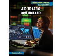 Air Traffic Controller (21st Century Skills Library: Future-ready Careers: Jobs Ai Can't Do)