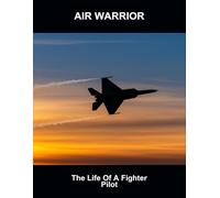 Air Warrior: The Life Of A Fighter Pilot