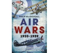 Air Wars 1920-1939: The Development and Evolution of Fighter Tactics