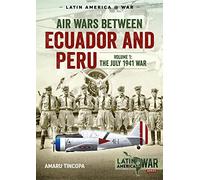 Air Wars Between Ecuador and Peru: Volume 1 - The July 1941 War (Latin America@War)