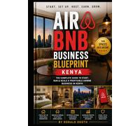 AIRBNB BLUE PRINT: THE COMPLETE GUIDE TO START,RUN &SCALE A PROFITABLE AIRBNB IN KENYA (Modern African Entrepreneur)