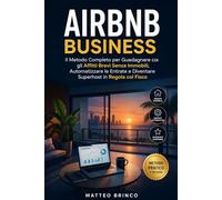AIRBNB BUSINESS: Il Metodo Completo per Guadagnare con gli Affitti Brevi Senza Immobili, Automatizzare le Entrate e Diventare Superhost in Regola col Fisco