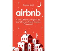 Airbnb: Cómo Obtener un Ingreso de Seis Cifras sin Poseer Ninguna Propiedad