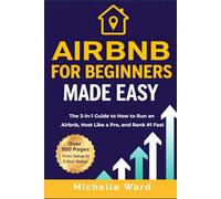 Airbnb For Beginners Made Easy: The 3-in-1 Guide to How to Run an Airbnb, Host Like a Pro, and Rank #1 Fast (The Profitable Host)