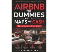 Airbnb for Dummies Who Like Naps and Cash: Build Passive Airbnb Income Without Burnout - Step-by-Step Systems, Smart Hosting, and Real Strategies for Beginners Who Want Freedom and Cash Flow