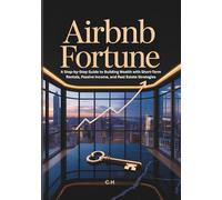 Airbnb Fortune: A Step-by-Step Guide to Building Wealth with Short-Term Rentals, Passive Income, and Real Estate Strategies