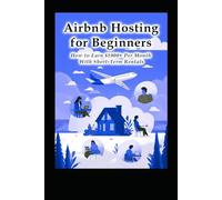 Airbnb Hosting for Beginners: How to Earn $1000+ Per Month With Short-Term Rentals (Business & Money Making)
