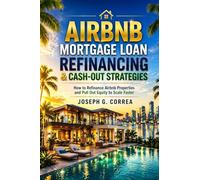 Airbnb Mortgage Loan Refinancing & Cash-Out Strategies: How to Refinance Airbnb Properties and Pull Out Equity to Scale Faster: 8 (The Airbnb Mortgage Loan Mastery)