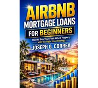 Airbnb Mortgage Loans for Beginners: How to Buy Your First Airbnb Property with the Right Loan Strategy: 3 (The Airbnb Mortgage Loan Mastery)