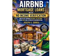 Airbnb Mortgage Loans with No Income Verification: How to Get Approved Without Tax Returns Using DSCR and Alternative Documentation: 5 (The Airbnb Mortgage Loan Mastery)