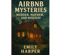Airbnb Mysteries: Murder, Mayhem, and Mischief: Experience an Intriguing Blend of Comedy and Crime in This Captivating Series