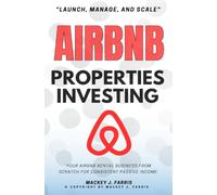 Airbnb Properties Investing:: “Launch, Manage, and Scale” Your Airbnb Rental Business From Scratch For Consistent Passive Income.