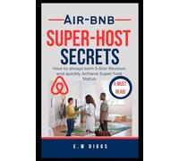 Airbnb Superhost Secrets: How to always earn 5-Star Reviews and quickly Achieve Superhost Status (The Airbnb Blueprint)