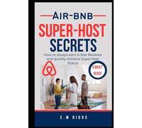 Airbnb Superhost Secrets: How to always earn 5-Star Reviews and quickly Achieve Superhost Status (The Airbnb Blueprint)