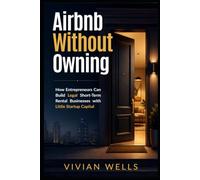 Airbnb Without Owning: How Entrepreneurs Can Build Legal Short-Term Rental Businesses with Little Startup Capital
