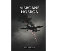 Airborne Horror: 100 True Stories of Terror Above the Clouds (Disasters & Accidents)