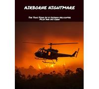 Airborne Nightmare: The True Story Of A Vietnam Helicopter Pilot And His Crew