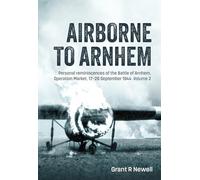 Airborne to Arnhem Volume 2: Personal reminiscences of the Battle of Arnhem, Operation Market, 17-26 September 1944