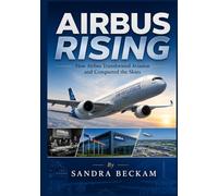 AIRBUS RISING: How Airbus Transformed Aviation and Conquered the Skies