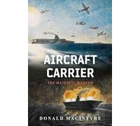 Aircraft Carrier: The Majestic Weapon: 4 (The Evolution of Naval Power)