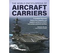 Aircraft Carriers, The World Encyclopedia of: An illustrated history of amphibious warfare and the landing crafts used by seabourne forces, from the Gallipoli campaign to the present day