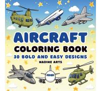 Aircraft Coloring Book: 30 Bold and Easy Designs by Nadine Arts Aviation Gifts, Aircraft Gifts Military Coloring Book: Different eras of aviation, ... bombers, and commercial airliners, Air Force