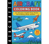 Aircraft Coloring Book: For Airplane-obsessed Kids and Teenagers Boys and Girls You'll Find Airplanes, Helicopters, Jets, Rockets, Blimps and More!