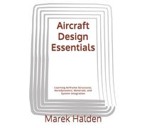 Aircraft Design Essentials: Learning Airframe Structures, Aerodynamics, Materials, and System Integration