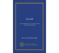 Aircraft: its development in war and peace and its commercial future