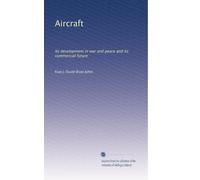 Aircraft: Its development in war and peace and its commercial future: Volume 1