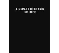 Aircraft Mechanic Log Book: Aviation Maintenance Technician Logbook, Helicopter Maintenance & Repairs for Aircraft Maintenance Engineers