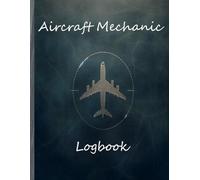 Aircraft Mechanic Logbook: Aviation Maintenance Technician Record Book for Detailed Airplane and Helicopter Repairs, Maintenance Tracking, and Work Progress