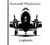 Aircraft Mechanic Logbook: Aviation Maintenance Technician Record Book for Detailed Airplane and Helicopter Repairs, Maintenance Tracking, and Work Progress