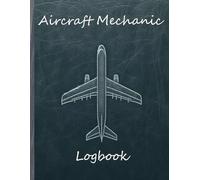 Aircraft Mechanic Logbook: Aviation Maintenance Technician Record Book for Detailed Airplane and Helicopter Repairs, Maintenance Tracking, and Work Progress