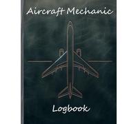 Aircraft Mechanic Logbook: Aviation Maintenance Technician Record Book for Detailed Airplane and Helicopter Repairs, Maintenance Tracking, and Work Progress