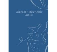 Aircraft Mechanic Maintenance Logbook: Comprehensive Record-Keeping for Aviation Professionals: Aviation Maintenance Log - Aircraft Repair Log - ... Journal - Aircraft Technician Logbook