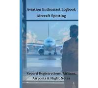 Aircraft Spotting Log Book: Record Registrations, Airlines, Airports & Flight Notes for Aviation Enthusiasts