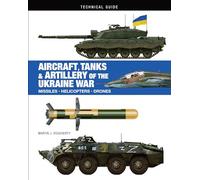 Aircraft, Tanks and Artillery of the Ukraine War (Technical Guides)