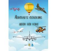 Aircrafts Coloring Book for Kids Ages 6-8: Airplanes, Jets, Helicopters, Drones & Hot Air Balloons Coloring Book Black and White Sketch Pages Easy to Medium Designs for Kids