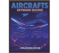 AIRCRAFTS: Skyward Bound Coloring Book: Explore the Skies with Creative, Fun and Easy Aircrafts for kids, Teens and Adults