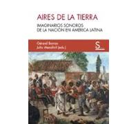Aires De La Tierra: Imaginarios Sonoros De La Nacion En America Latina