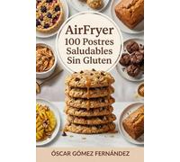 AirFryer 100 Postres Saludables Sin Gluten (Recetas Saludables para AirFryer)