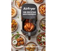 AirFryer 100 Recetas Mediterráneas (Recetas Saludables para AirFryer)